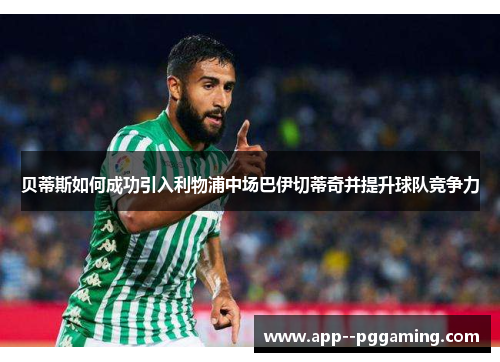 贝蒂斯如何成功引入利物浦中场巴伊切蒂奇并提升球队竞争力