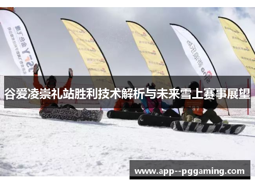 谷爱凌崇礼站胜利技术解析与未来雪上赛事展望