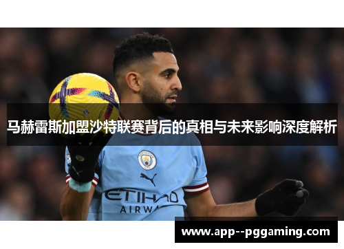 马赫雷斯加盟沙特联赛背后的真相与未来影响深度解析